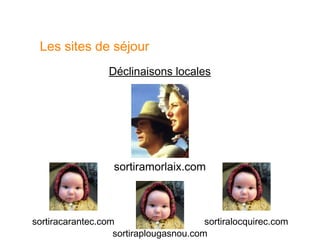 Les sites de séjour
                 Déclinaisons locales




                   sortiramorlaix.com



sortiracarantec.com                     sortiralocquirec.com
                   sortiraplougasnou.com
 