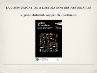 LA COMMUNICATION À DESTINATION DES PARTENAIRES

       Le guide «habitant» compatible «partenaire»
 