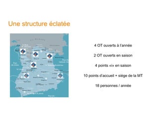 Une structure éclatée


                              4 OT ouverts à l’année

                              2 OT ouverts en saison

                               4 points «i» en saison

                        10 points d’accueil + siège de la MT

                               18 personnes / année
 