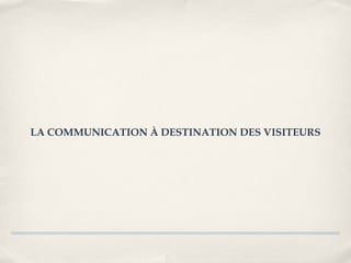 LA COMMUNICATION À DESTINATION DES VISITEURS
 