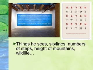 Things he sees, skylines, numbers
of steps, height of mountains,
wildlife…