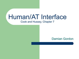 Human/AT Interface Cook and Hussey, Chapter 7 Damian Gordon  