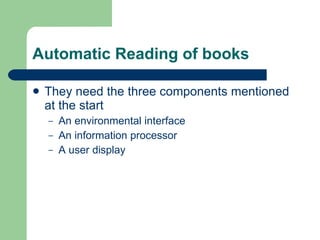Automatic Reading of books They need the three components mentioned at the start An environmental interface An information processor A user display 
