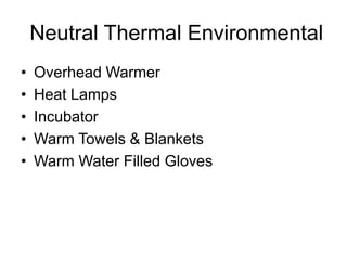 Neutral Thermal Environmental
• Overhead Warmer
• Heat Lamps
• Incubator
• Warm Towels & Blankets
• Warm Water Filled Gloves
 