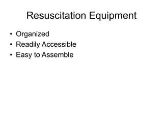 Resuscitation Equipment
• Organized
• Readily Accessible
• Easy to Assemble
 