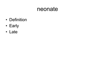 neonate
• Definition
• Early
• Late
 
