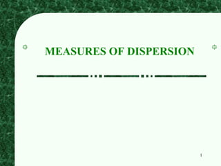MEASURES OF DISPERSION
1
 