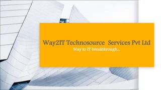 Way2IT Technosource Services Pvt Ltd
Way to IT breakthrough...
 