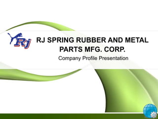RJ SPRING RUBBER AND METAL
PARTS MFG. CORP.
Company Profile Presentation
 