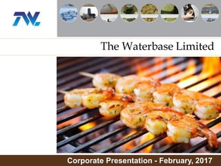 The Waterbase Limited
Corporate Presentation - February, 2017
 