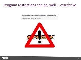 Program restrictions can be, well … restrictive.




                                                   3
 