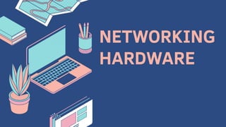 NETWORKING
HARDWARE
 