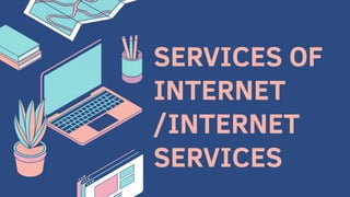 SERVICES OF
INTERNET
/INTERNET
SERVICES
 