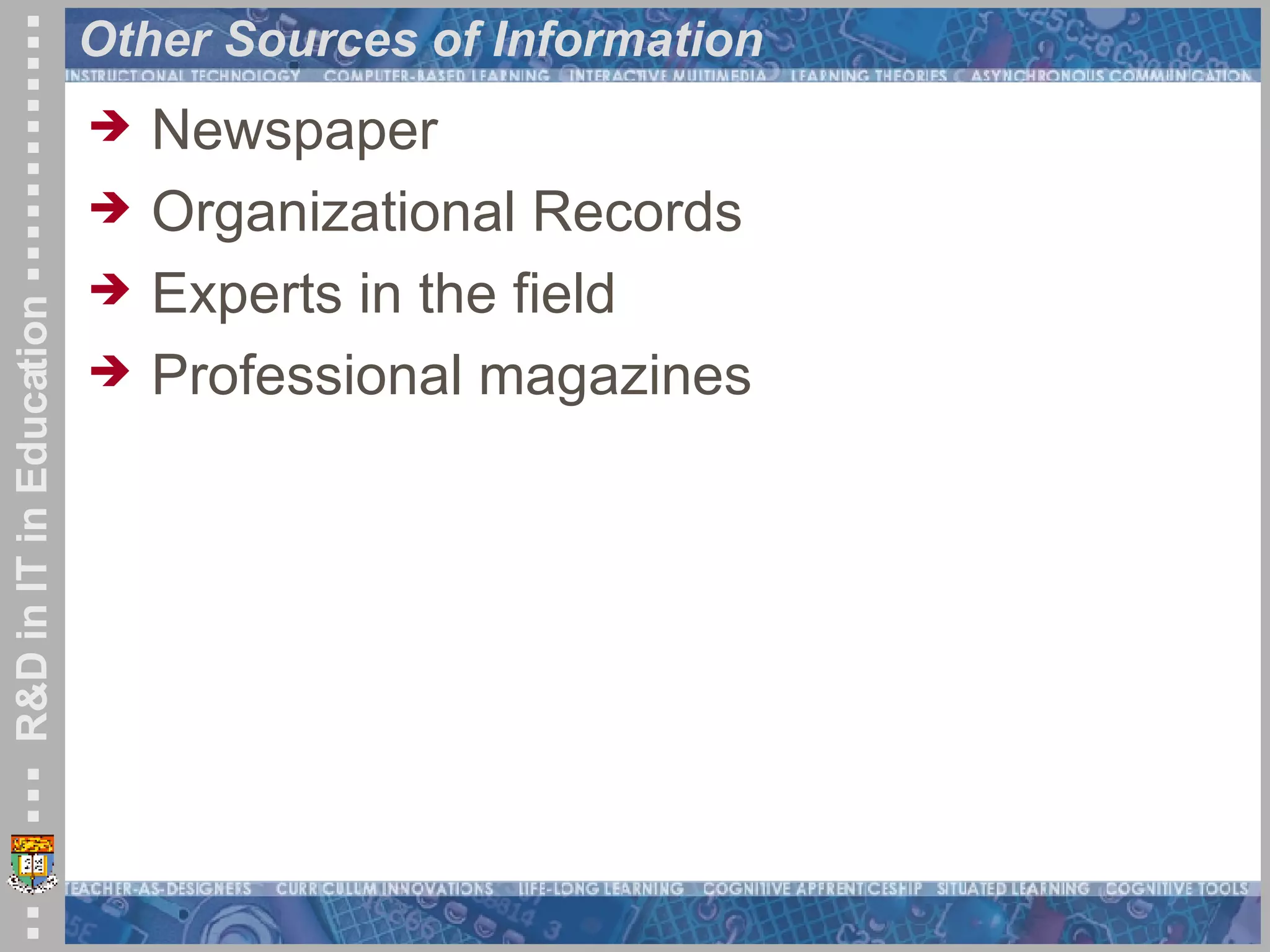Other Sources of Information Newspaper Organizational Records Experts in the field Professional magazines 