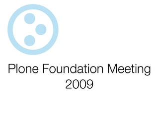 Plone Foundation Meeting
         2009
 