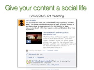 Give your content a social life
         Conversation, not marketing
 