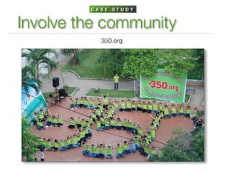 CASE STUDY


Involve the community
           350.org
 