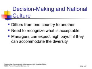 Decision-Making and National Culture Differs from one country to another Need to recognize what is acceptable Managers can expect high payoff if they can accommodate the diversity 