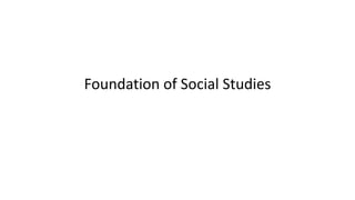 Foundation of Social Studies
 