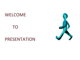 WELCOME

   TO

PRESENTATION
 