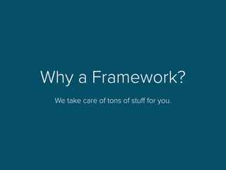 Why a Framework?
We take care of tons of stuﬀ for you.
 