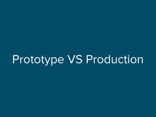 Prototype VS Production
 