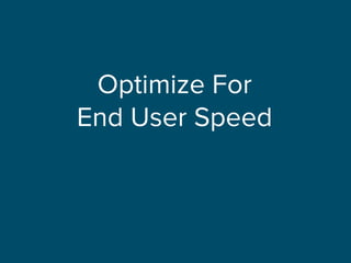Optimize For
End User Speed
 