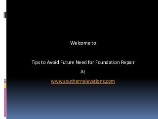 Welcome to


Tips to Avoid Future Need for Foundation Repair
                      At
        www.southernelevations.com
 