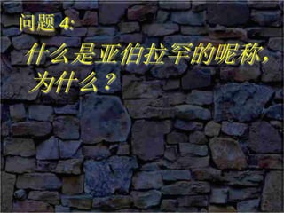 问题 4:
什么是亚伯拉罕的昵称，
为什么？
 