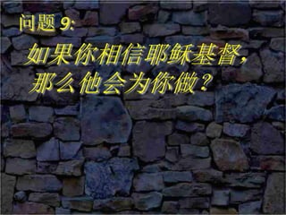 问题 9:
如果你相信耶稣基督，
那么他会为你做？
 