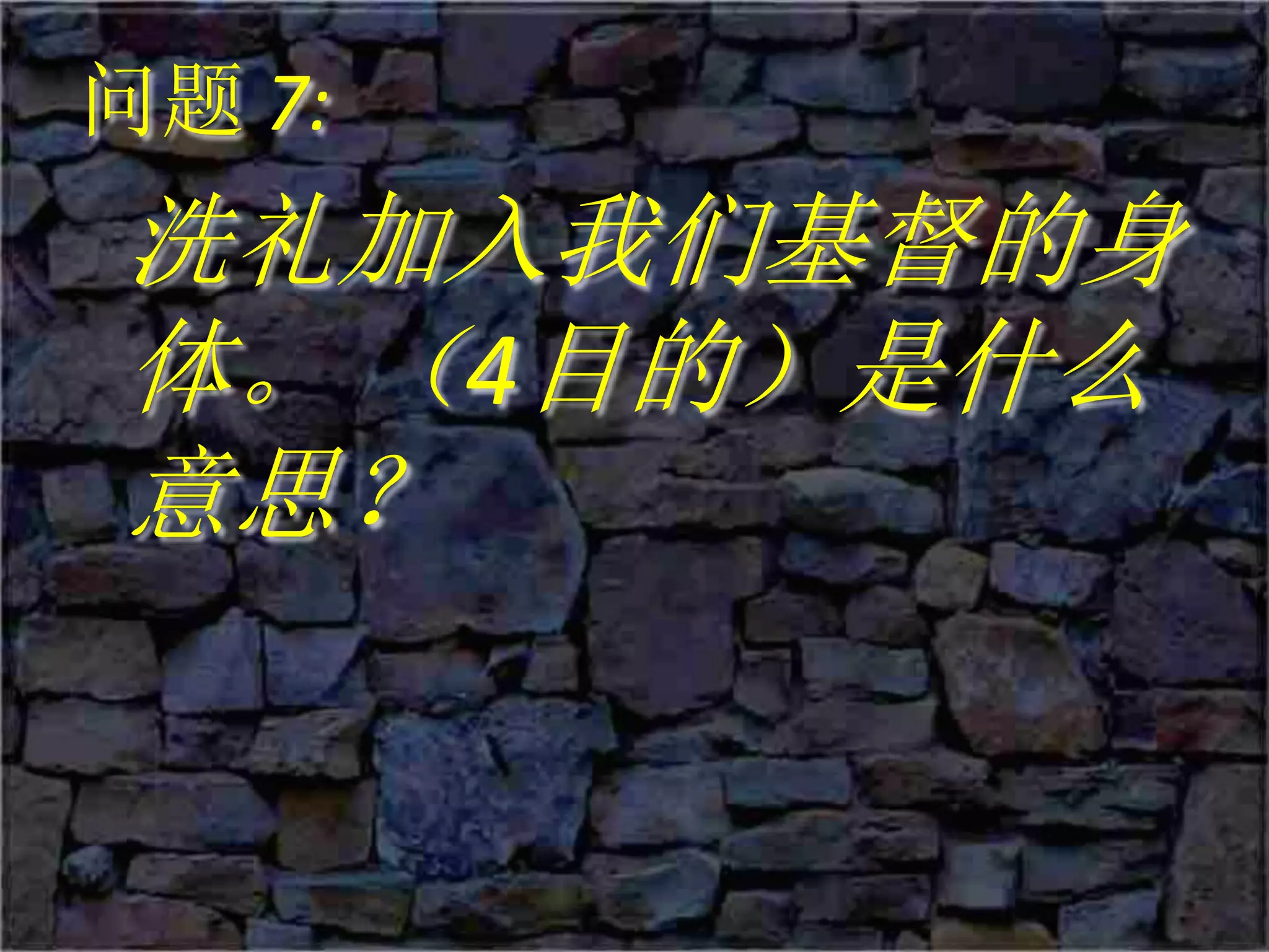 问题 7:
洗礼加入我们基督的身
体。 （4目的）是什么
意思？
 