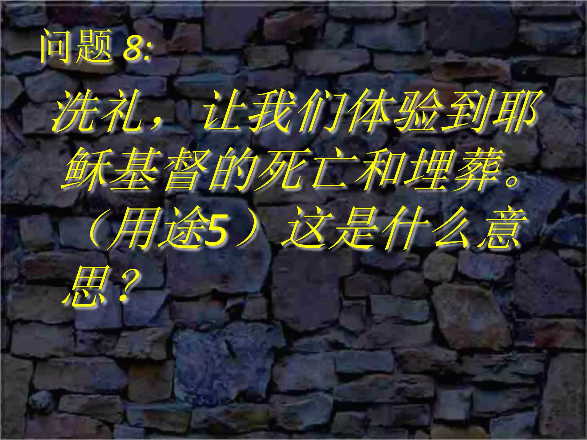 问题 8:
洗礼，让我们体验到耶
稣基督的死亡和埋葬。
（用途5​​）这是什么意
思？
 