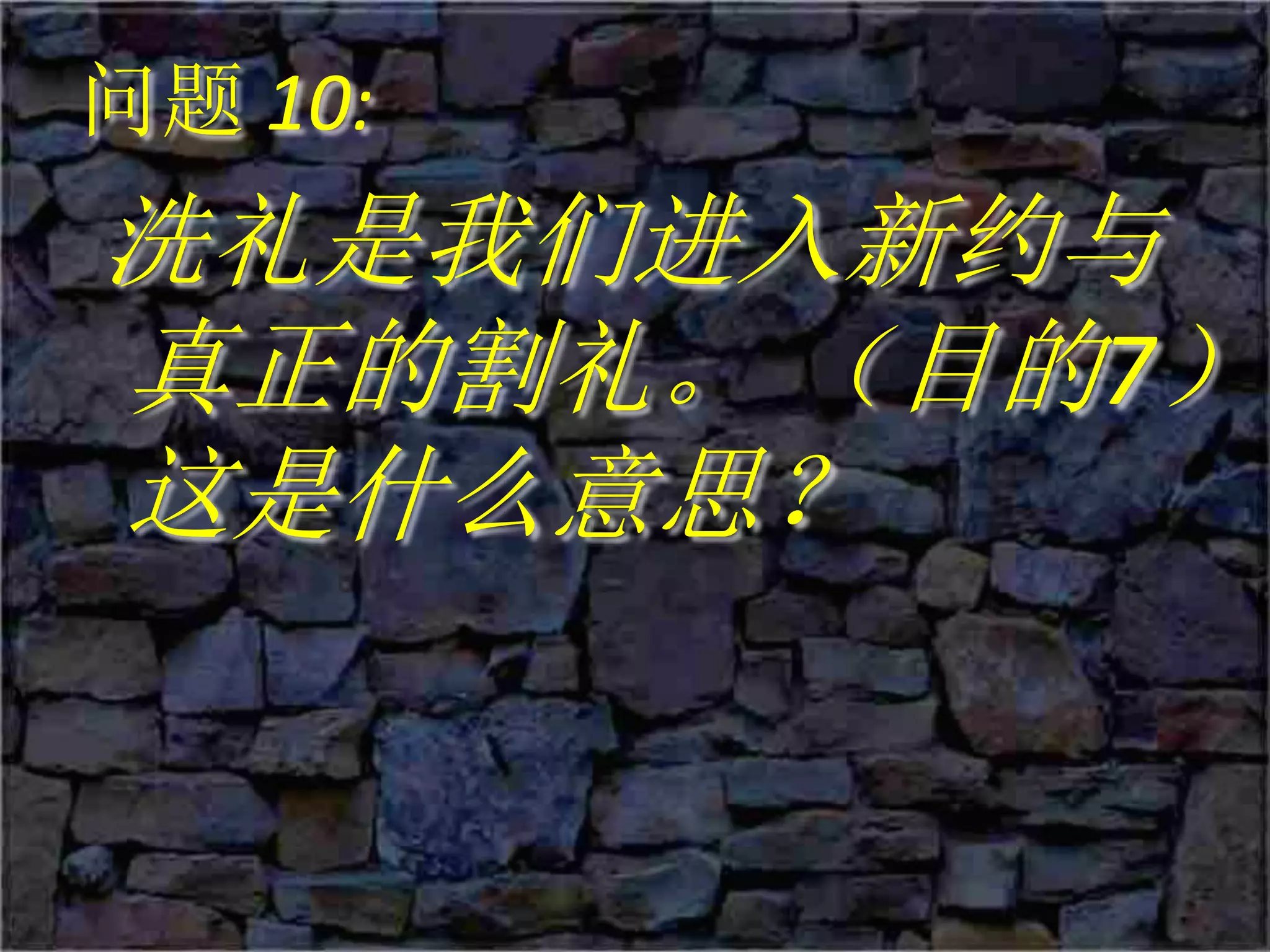 问题 10:
洗礼是我们进入新约与
真正的割礼。 （目的7）
这是什么意思？
 