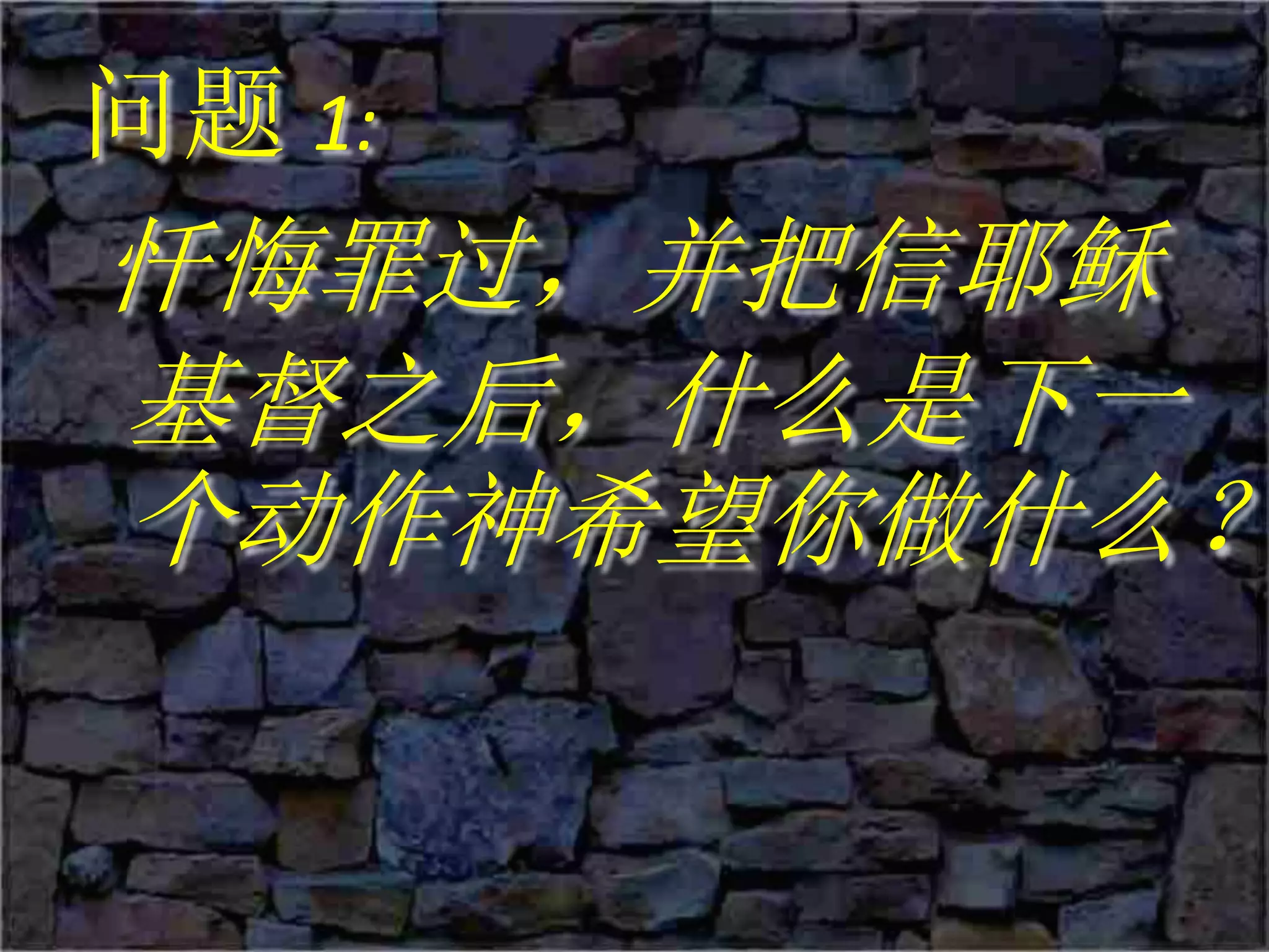 问题 1:
忏悔罪过，并把信耶稣
基督之后，什么是下一
个动作神希望你做什么？
 