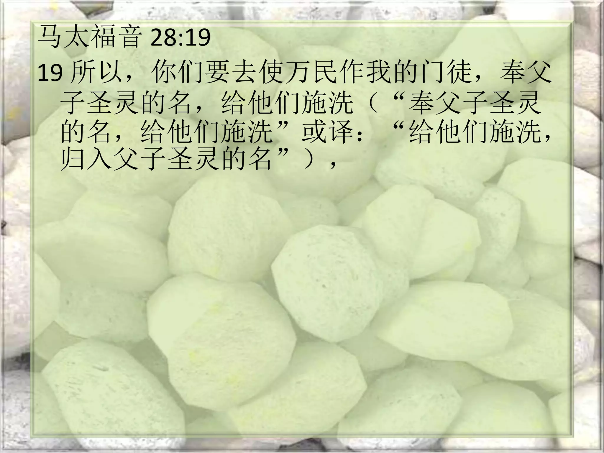 马太福音 28:19
19 所以，你们要去使万民作我的门徒，奉父
子圣灵的名，给他们施洗（“奉父子圣灵
的名，给他们施洗”或译：“给他们施洗，
归入父子圣灵的名”），
 