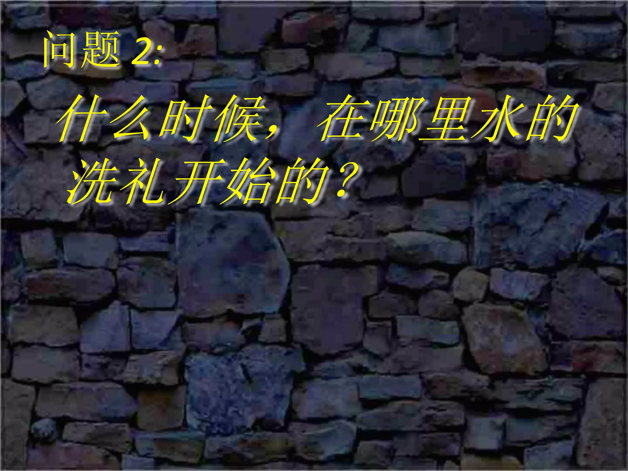 问题 2:
什么时候，在哪里水的
洗礼开始的？
 