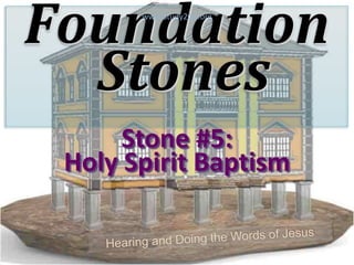 Foundation
Stones
Stone #5:
Holy Spirit Baptism
www.Study2Go.org
 