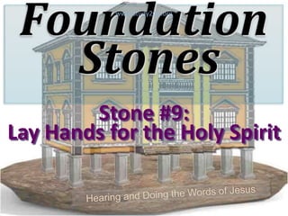 Foundation
Stones
Stone #9:
Lay Hands for the Holy Spirit
www.Study2Go.org
 