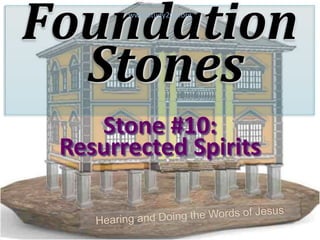 Foundation
Stones
Stone #10:
Resurrected Spirits
www.Study2Go.org
 