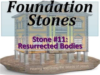 Foundation
Stones
Stone #11:
Resurrected Bodies
www.Study2Go.org
 