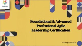 Foundational & Advanced
Professional Agile
Leadership Certification
www.tryscrum.com
 