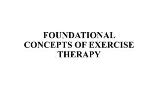 FOUNDATIONAL
CONCEPTS OF EXERCISE
THERAPY
 