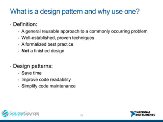 16ni.com
What is a design pattern and why use one?
• Definition:
• A general reusable approach to a commonly occurring pro...