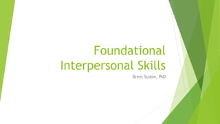 Foundational
Interpersonal Skills
Brent Scobie, PhD
 
