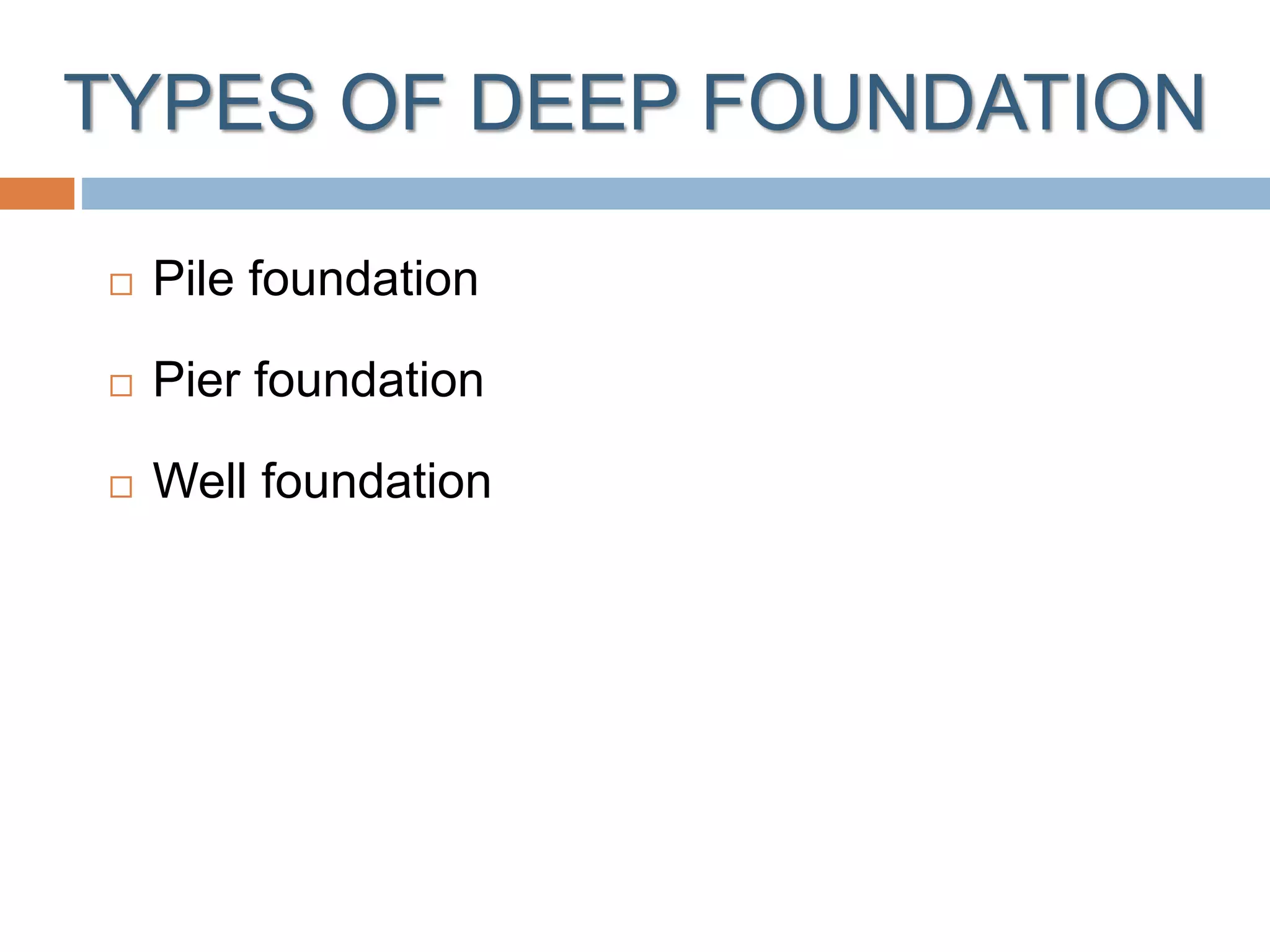 TYPES OF DEEP FOUNDATION
 Pile foundation
 Pier foundation
 Well foundation
 