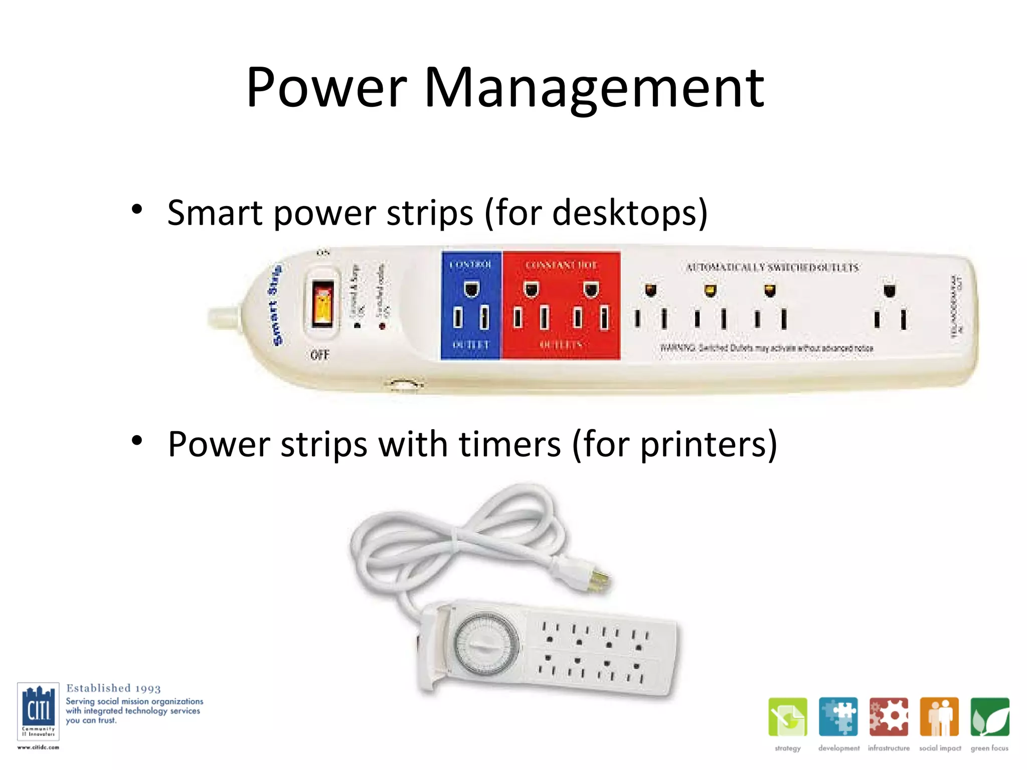 Power Management Smart power strips (for desktops) Power strips with timers (for printers) 