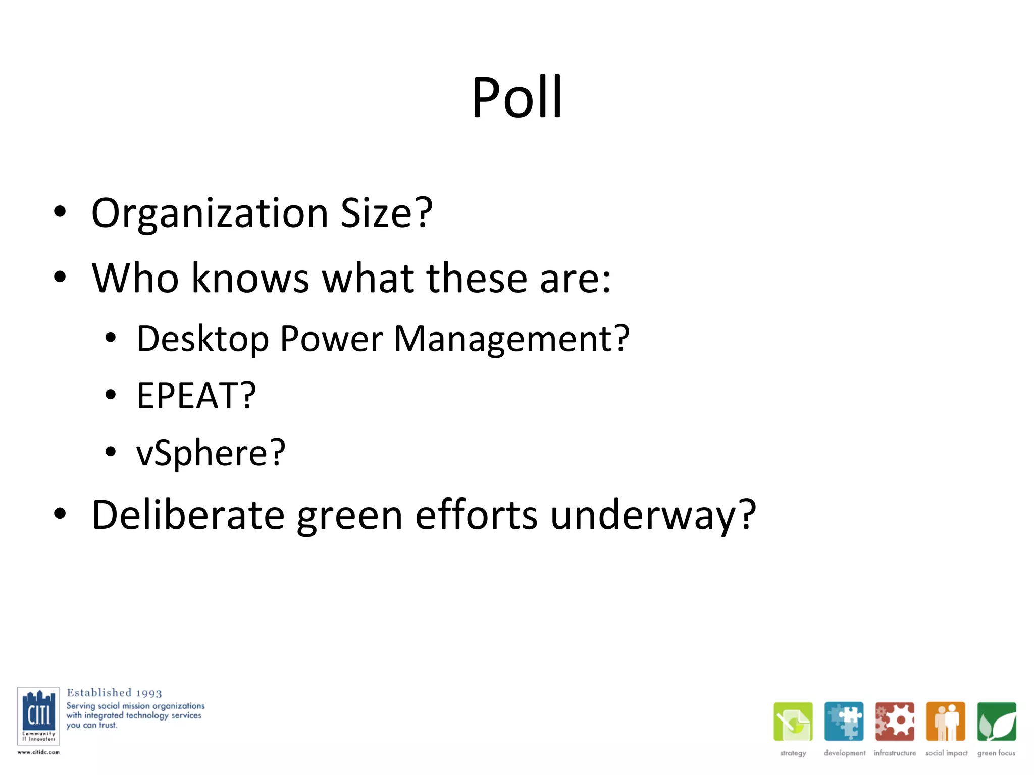 Poll Organization Size?  Who knows what these are:  Desktop Power Management?  EPEAT?  vSphere?  Deliberate green efforts underway?  