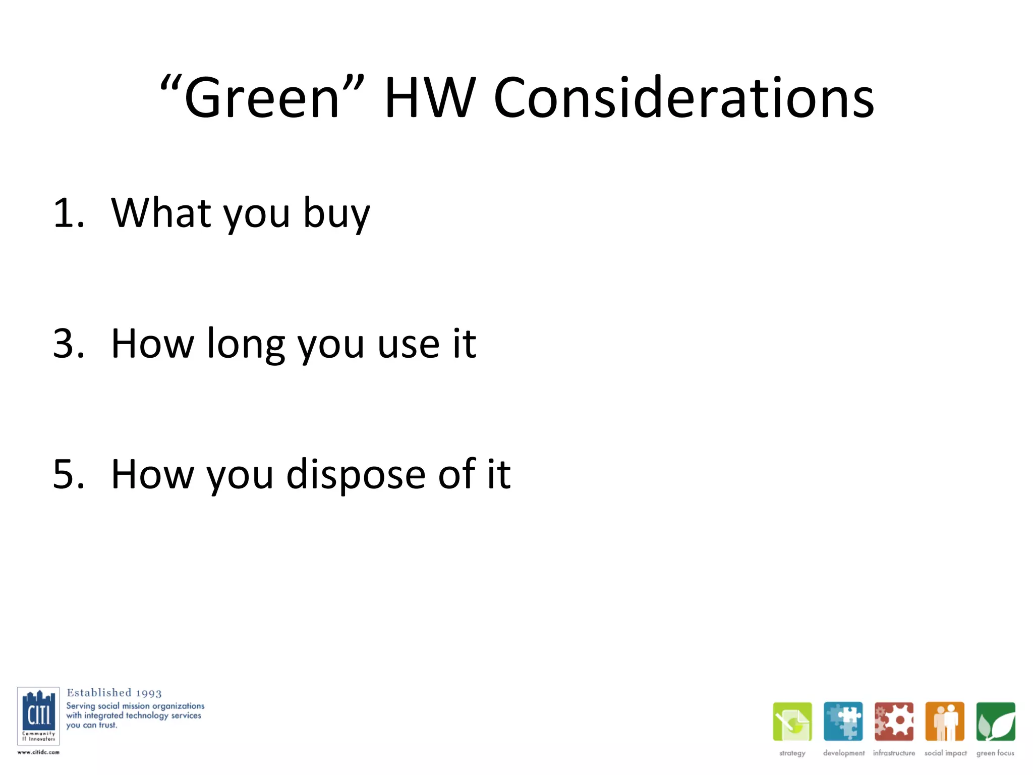 “ Green” HW Considerations What you buy How long you use it How you dispose of it 