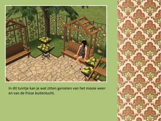 In dit tuintje kan je wat zitten genieten van het mooie weer
en van de frisse buitenlucht.
 