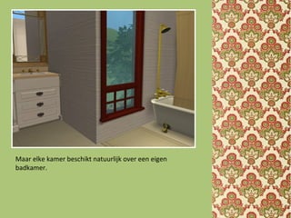 Maar elke kamer beschikt natuurlijk over een eigen
badkamer.
 